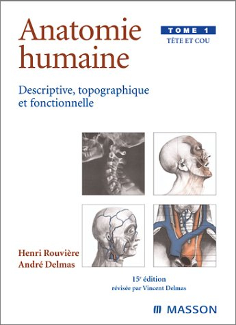 Anatomie humaine : descriptive, topographique et fonctionnelle. Vol. 1. Tête et cou