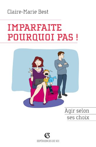 Imparfaite, pourquoi pas ! : agir selon ses choix