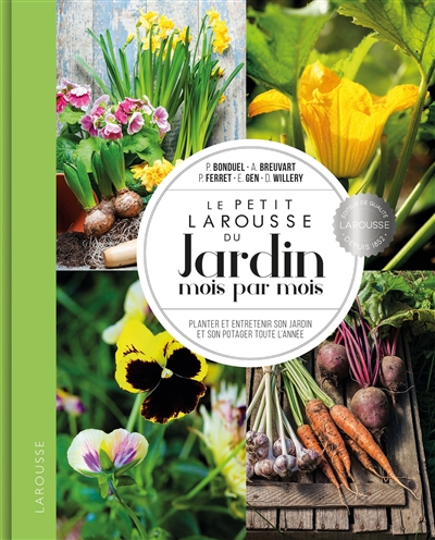 Le petit Larousse du jardin mois par mois : planter et entretenir son jardin et son potager toute l'