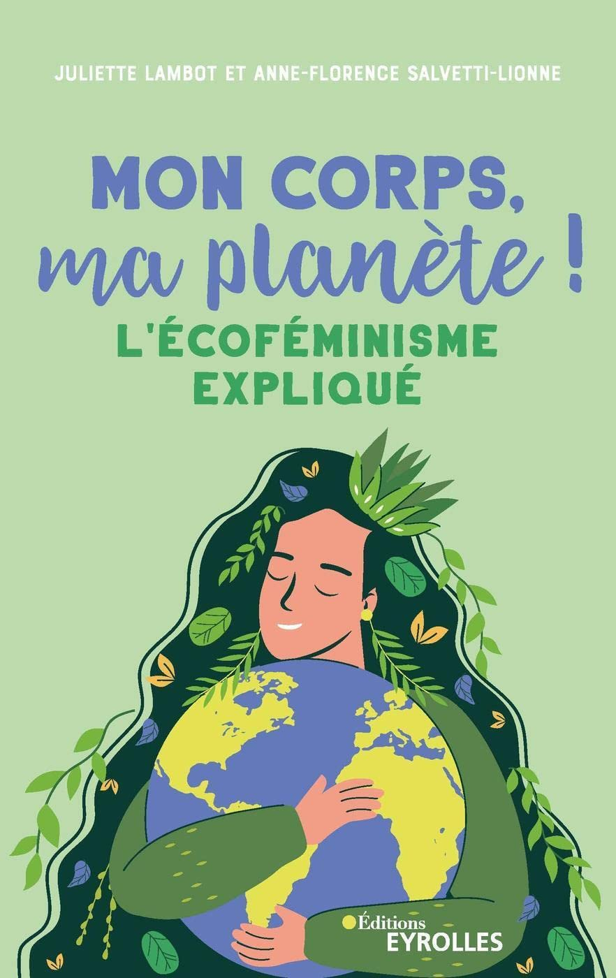 Mon corps, ma planète ! : l'écoféminisme expliqué