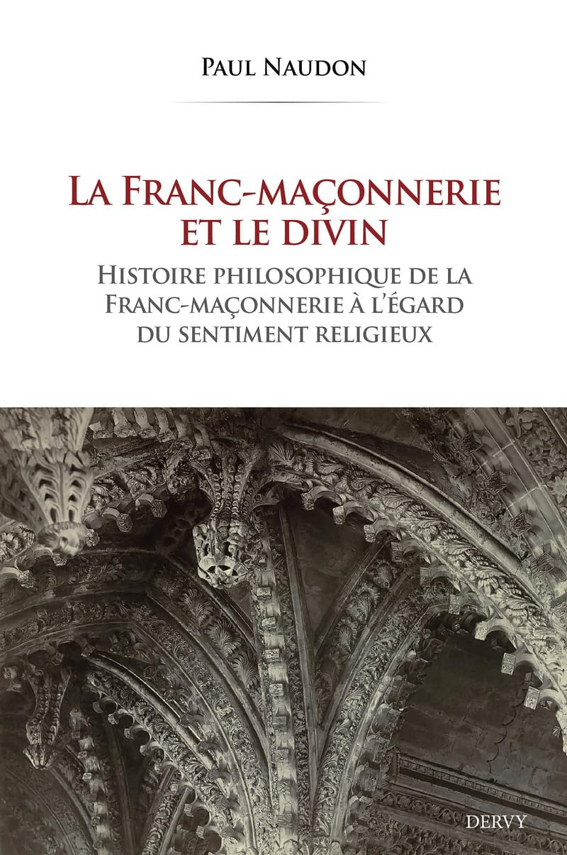 La franc-maçonnerie et le divin : histoire philosophique de la franc-maçonnerie à l'égard du sentime