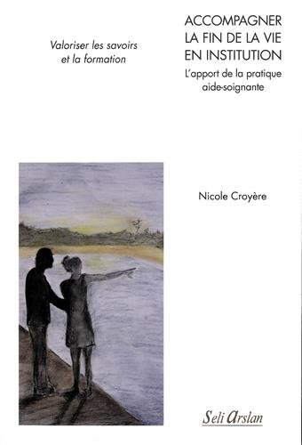 Accompagner la fin de vie en institution : l'apport de la pratique aide-soignante : valoriser les sa