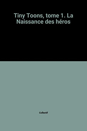 Tiny Toons. Vol. 1. La Naissance des héros