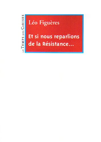 Et si nous reparlions de la Résistance... : et de la part que les communistes prirent à son combat
