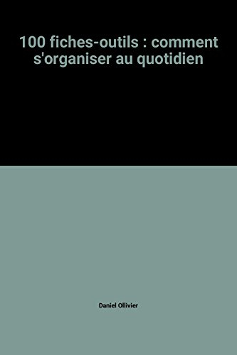Comment s'organiser au quotidien : 100 fiches-outils