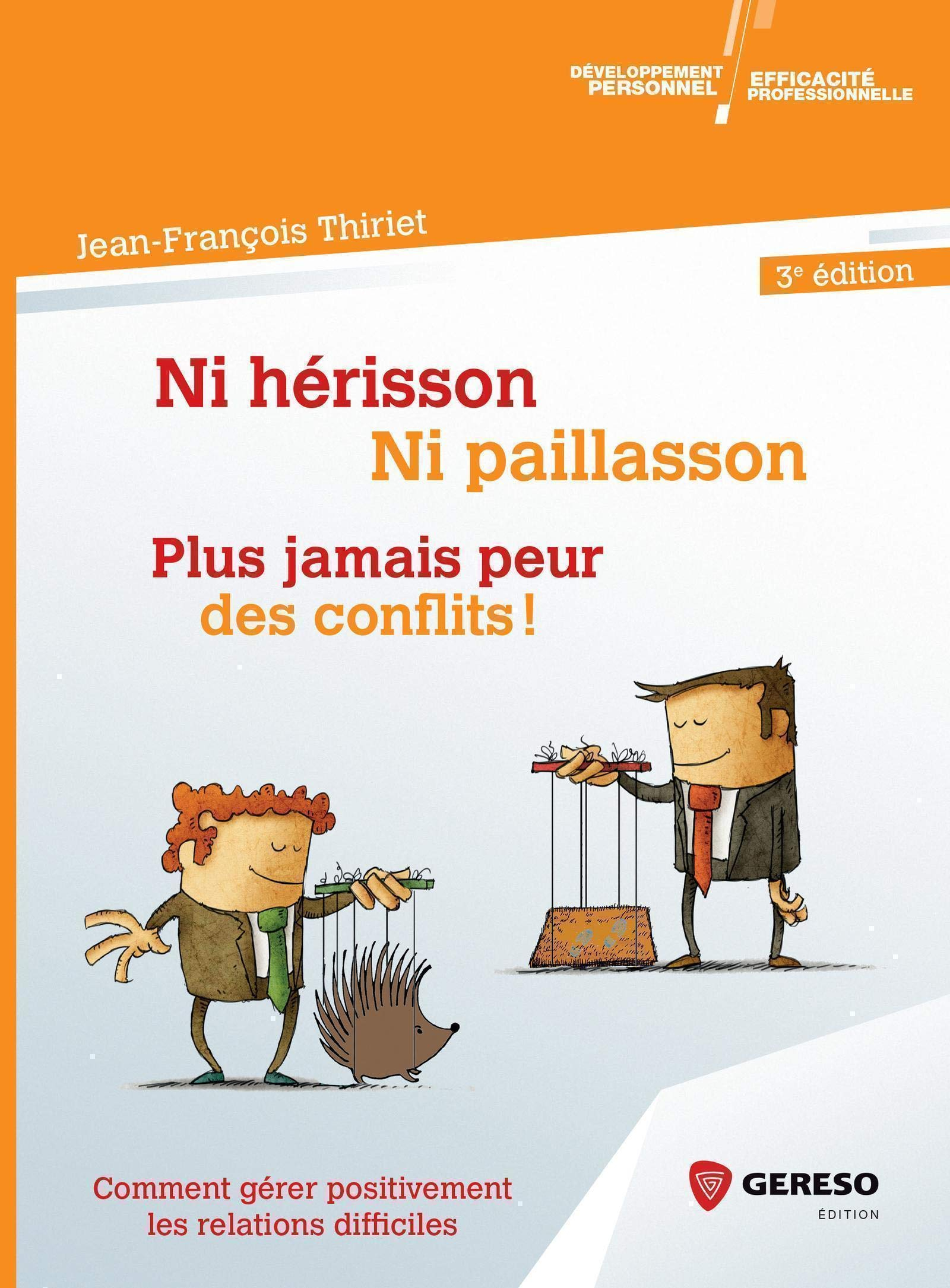 Ni hérisson, ni paillasson : plus jamais peur des conflits ! : comment gérer positivement les relati