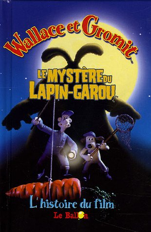 Le mystère du lapin garou : Wallace et Gromit : l'histoire du film