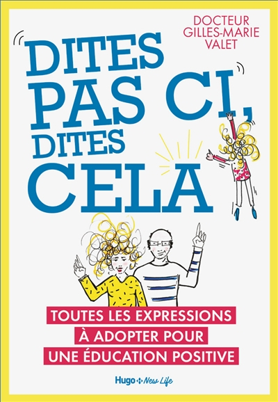 Dites pas ci, dites cela : toutes les expressions à adopter pour une éducation positive