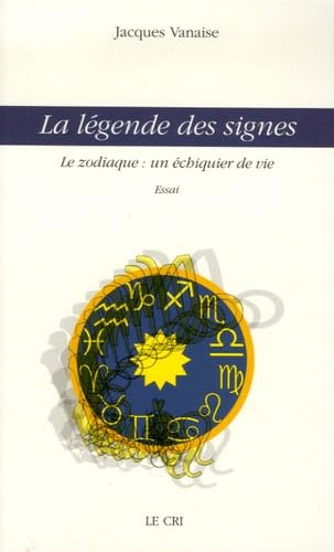 La légende des signes : le zodiaque, un échiquier de vie : essai
