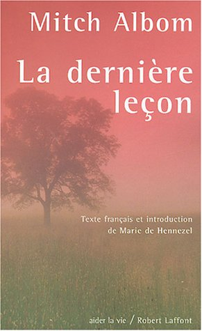 La dernière leçon : comment un vieil homme face à la mort m'a appris le goût de vivre