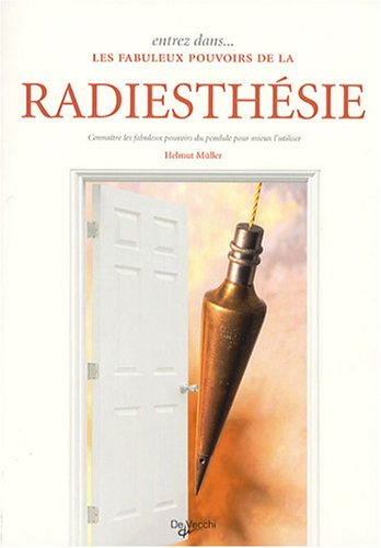 Entrez dans les fabuleux pouvoirs de la radiesthésie : connaître les fabuleux pouvoirs du pendule po