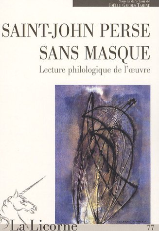 La Licorne, n° 77. Saint-John Perse sans masque : lecture philologique de l'oeuvre