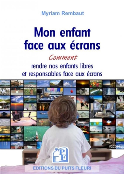 Mon enfant face aux écrans : smartphone, tablette, ordinateur, jeu vidéo... : comment rendre nos enf