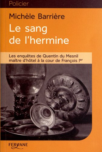 Les aventures de Quentin du Mesnil, maître d'hôtel à la cour de François Ier. Le sang de l'hermine