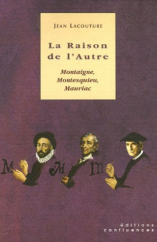 La raison de l'autre : Montaigne, Montesquieu, Mauriac : à partir d'entretiens avec Nicole et Gilber