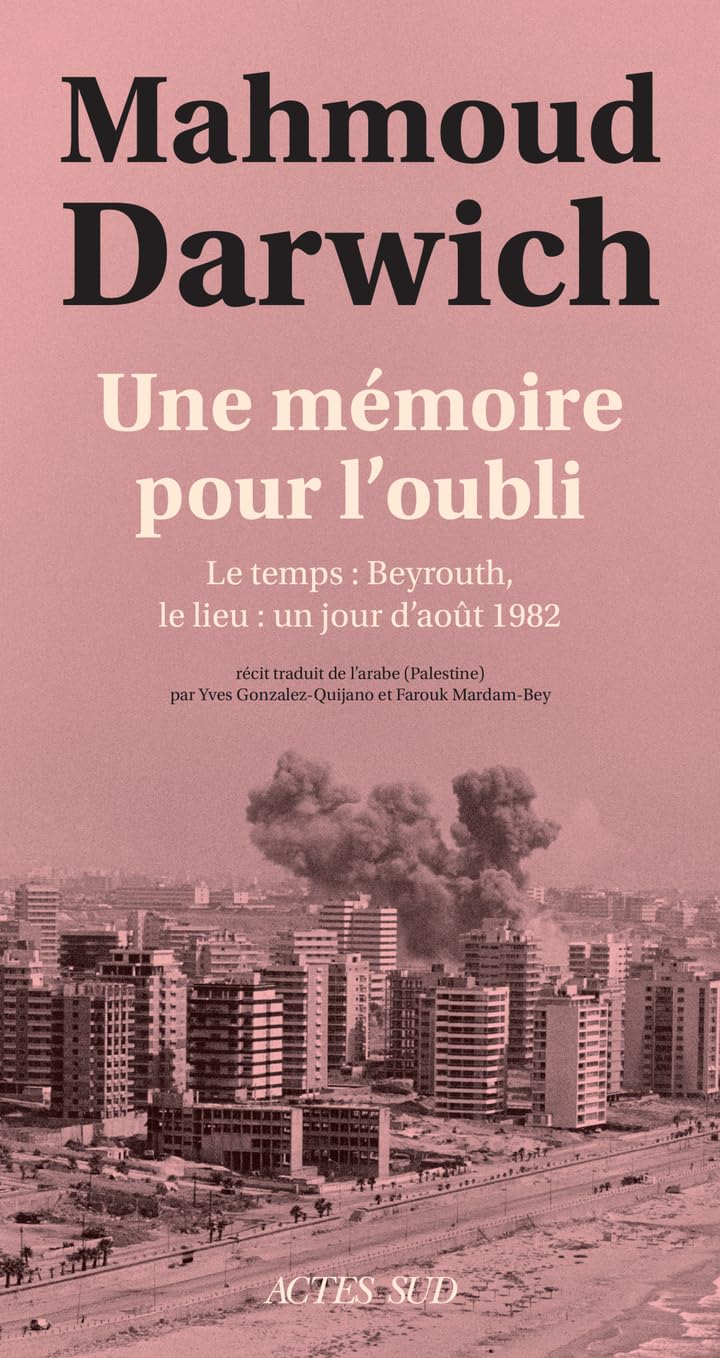 Une mémoire pour l'oubli: Le temps : Beyrouth, le lieu : un jour d'août 1982