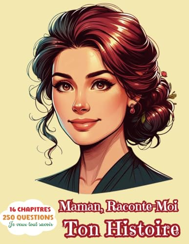 Maman raconte-moi ton Histoire - 250 Questions, 16 Chapitres, 195 Pages sur ta Vie, tes Souvenirs, t