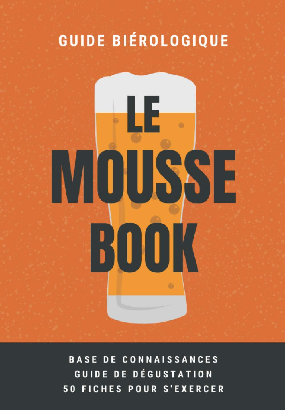 Le Mousse Book: petit livre ultra pratique sur la bière (composition, fabrication, guide de dégustat