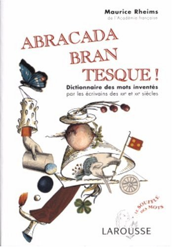 Abracadabrantesque ! : dictionnaire des mots inventés par les écrivains des XIXe et XXe siècles