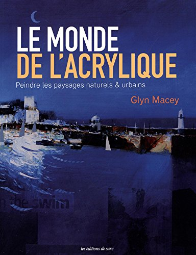 Le monde de l'acrylique : peindre les paysages naturels & urbains