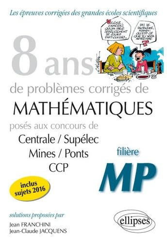 8 ans de problèmes corrigés de mathématiques : posés aux concours de Centrale-Supélec, Mines-Ponts, 