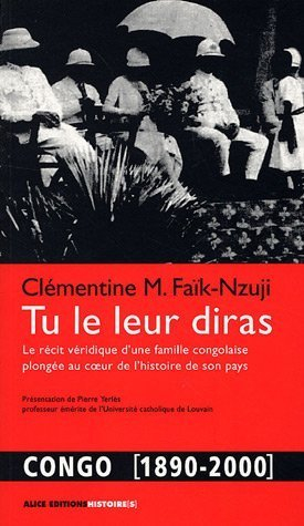 Tu le leur diras : le récit véridique d'une famille congolaise plongée au coeur de l'histoire de son