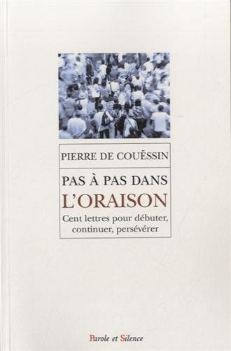 Pas à pas dans l'oraison : cent lettres pour débuter, continuer, persévérer