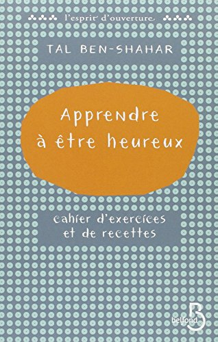 Apprendre à être heureux : cahier d'exercices et de recettes