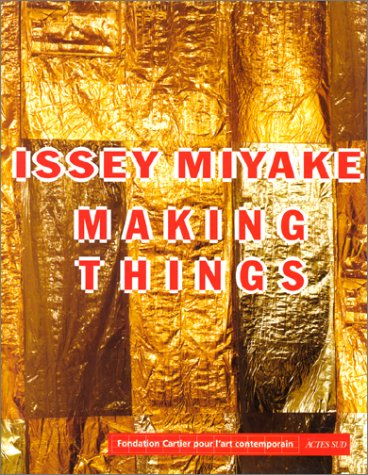 Issey Miyake making things : exposition, Paris, 13 octobre 1998 au 28 février 1999