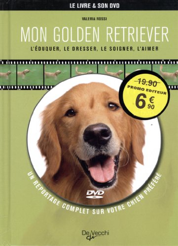 Mon golden retriever : l'éduquer, le dresser, le soigner, l'aimer