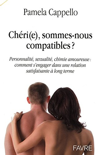 Chéri(e), sommes-nous compatibles ? : personnalité, sexualité, chimie amoureuse : comment s'engager 