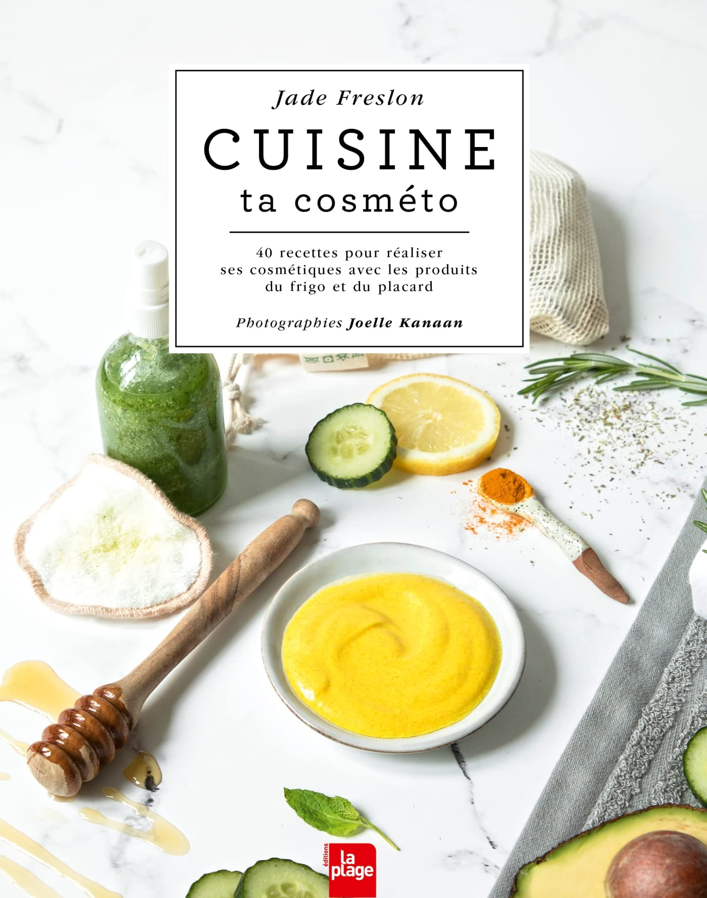 Cuisine ta cosméto : 40 recettes pour réaliser ses cosmétiques avec les produits du frigo et du plac