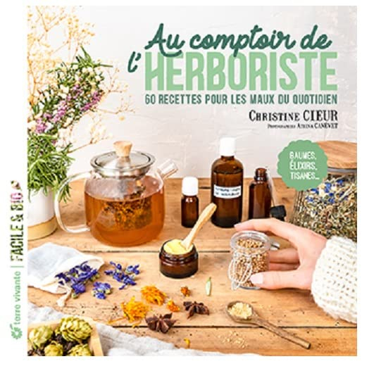 Au comptoir de l'herboriste : 60 recettes pour les maux du quotidien : baumes, élixirs, tisanes...