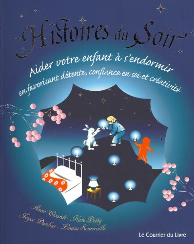 Histoires du soir : aider votre enfant à s'endormir en favorisant détente, confiance en soi et créat