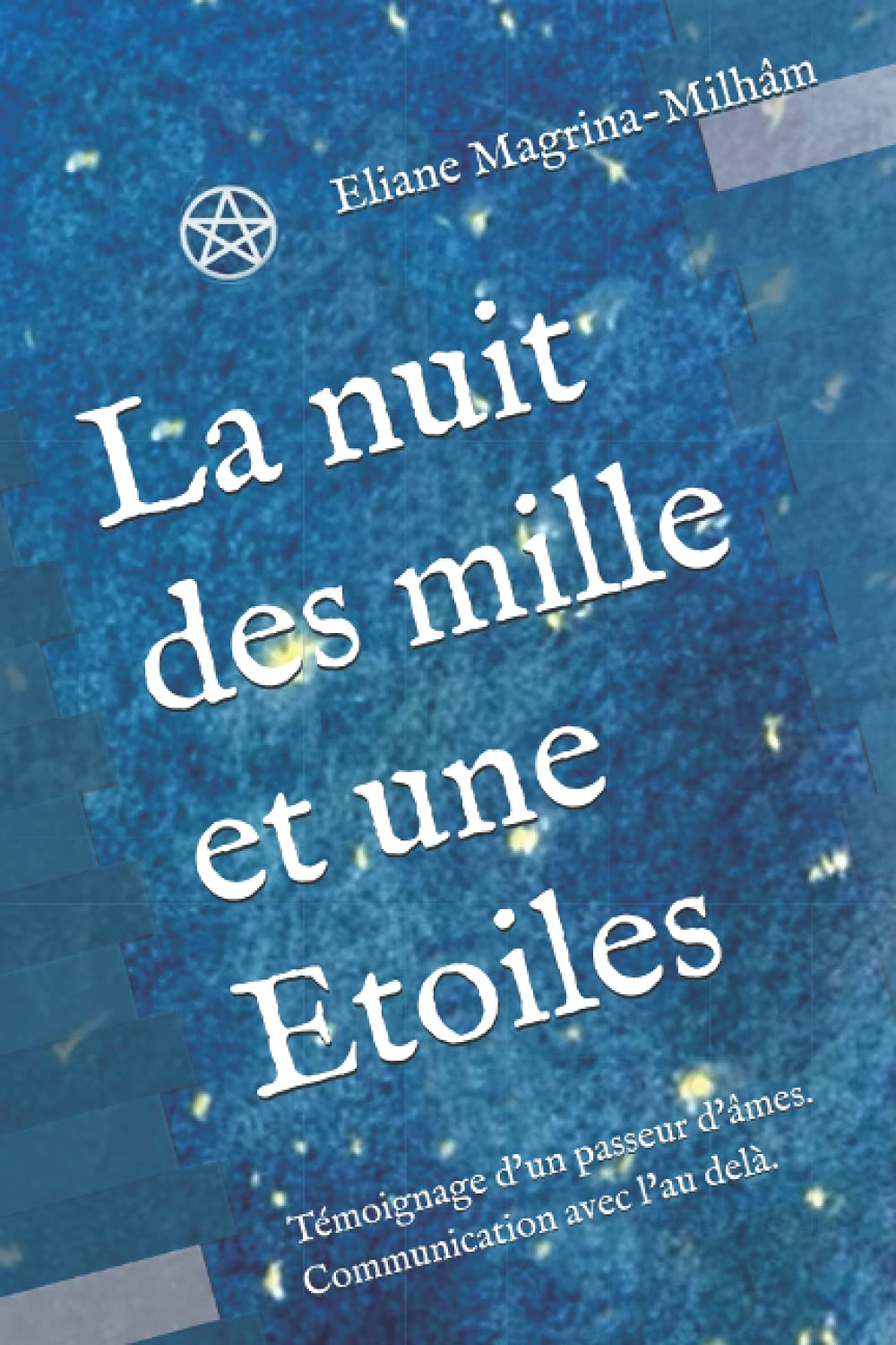 La nuit des mille et une Etoiles: Témoignage d'un passeur d'âmes. Communication avec l'au delà.