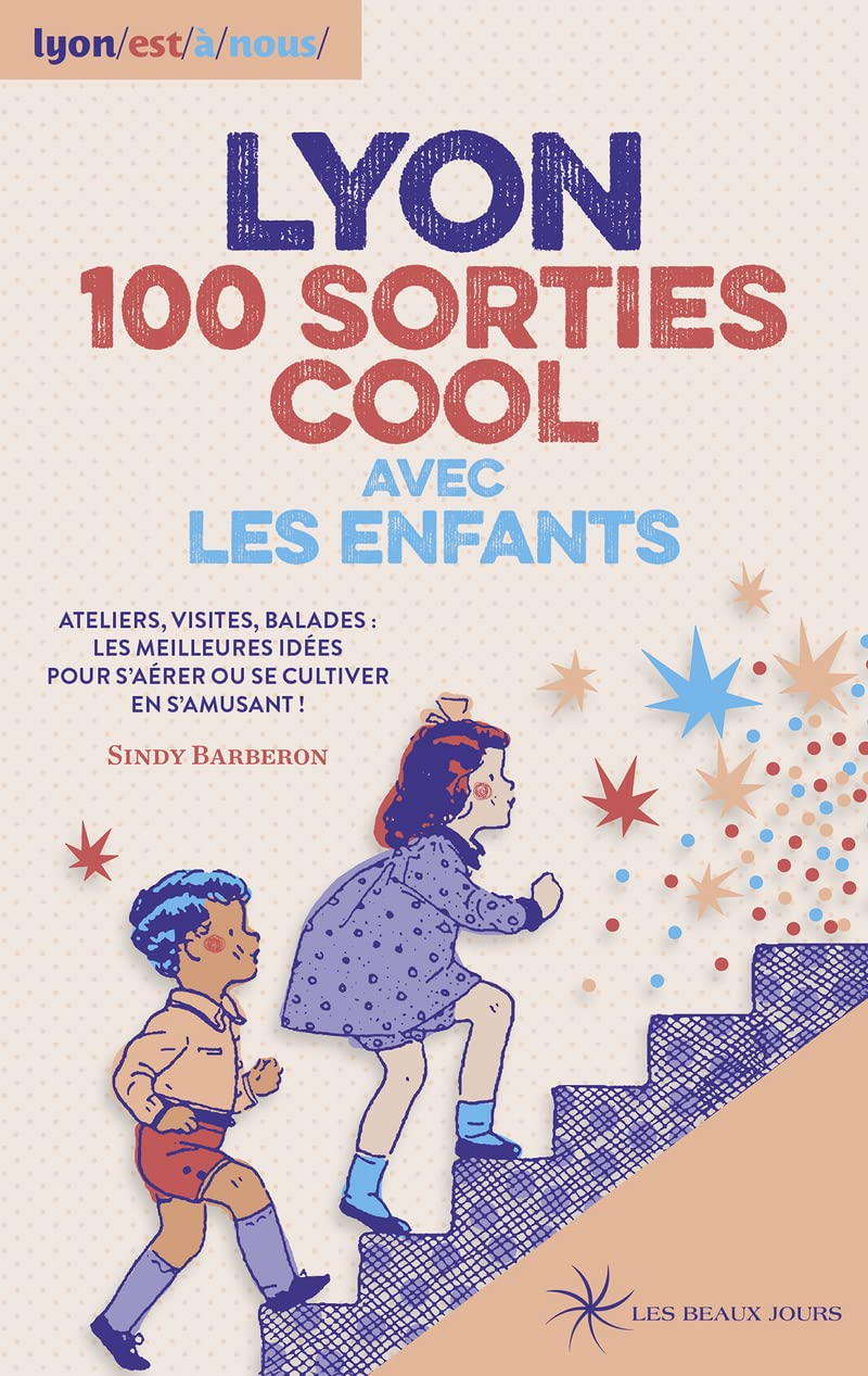 Lyon, 100 sorties cool avec les enfants : ateliers, visites, balades : les meilleures idées pour s'a