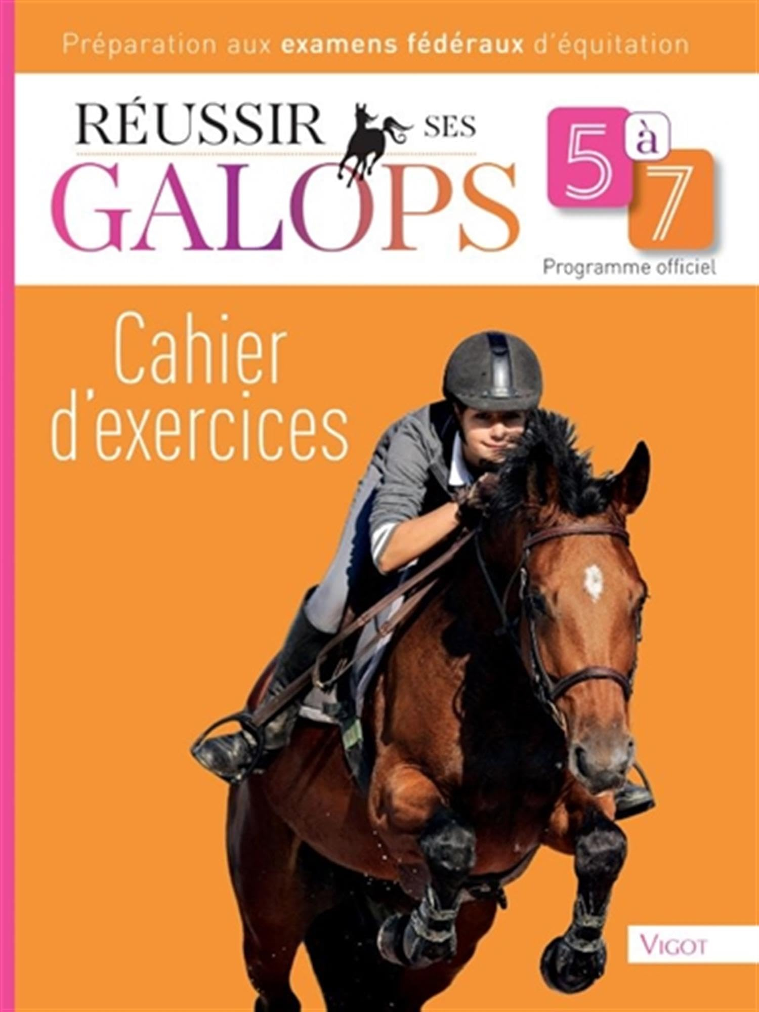 Réussir ses galops 5 à 7 : cahier d'exercices : préparation aux examens fédéraux d'équitation, progr