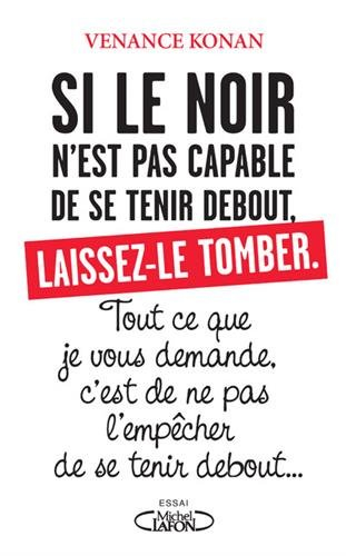 Si le Noir n'est pas capable de se tenir debout, laissez-le tomber : tout ce que je vous demande, c'
