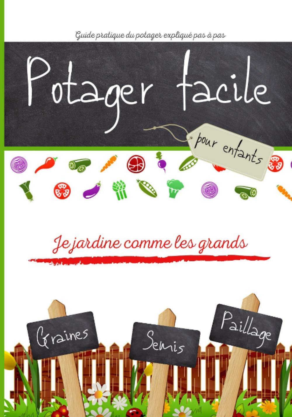 Guide pratique du potager expliqué pas à pas pour les enfants: comment réaliser son premier potager,