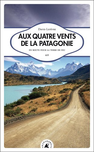 Aux quatre vents de la Patagonie : en route pour la Terre de feu