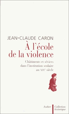 A l'école de la violence : châtiments et sévices corporels dans l'institution scolaire du XIXe siècl