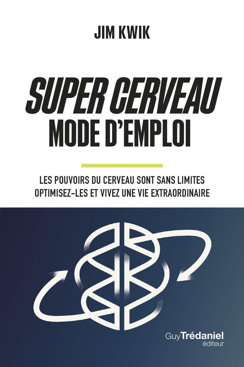 Super cerveau : mode d'emploi : les pouvoirs du cerveau sont sans limites, optimisez-les et vivez un
