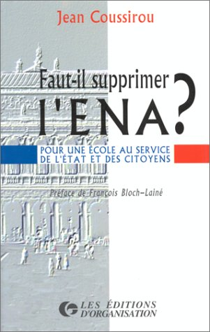 Faut-il supprimer l'ENA ? : pour une école au service de l'Etat et des citoyens