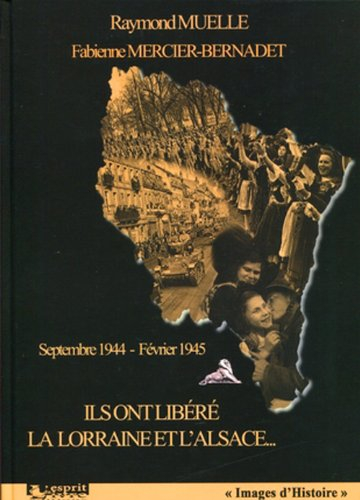 Ils ont libéré la Lorraine et l'Alsace : septembre 1944-février 1945
