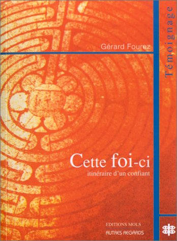 Cette foi-ci : itinéraire d'un croyant