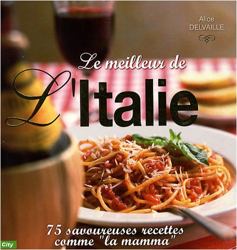 Le meilleur de l'Italie : 75 savoureuses recettes comme la mamma