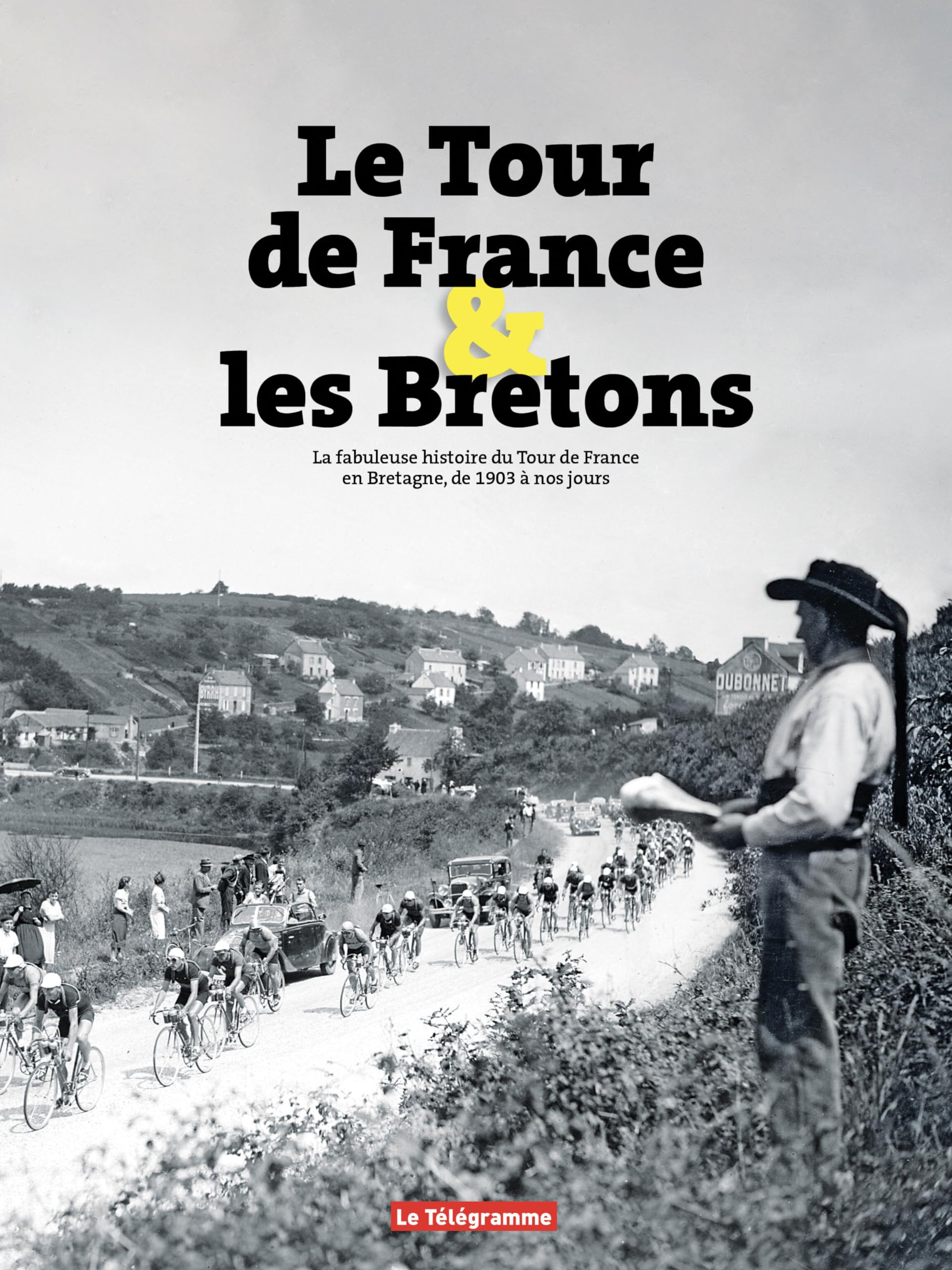 Le Tour de France & les Bretons : la fabuleuse histoire du Tour de France en Bretagne de 1905 à nos