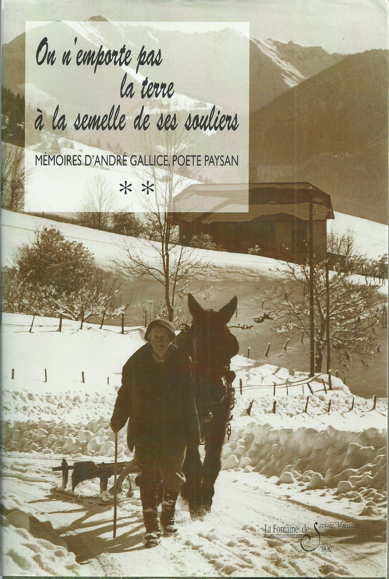 Memoires D'Andre Gallice, Poete-Paysan Savoyard. Tome 2, On N'Emporte Pas La Terre A La Semelle De S