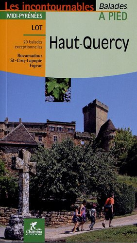 Haut Quercy : 20 balades exceptionnelles : Rocamadour, St-Cirq-Lapopie, Figeac