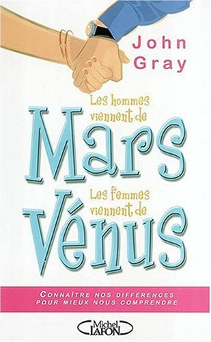 Les hommes viennent de Mars, les femmes viennent de Vénus : connaître nos différences pour mieux nou